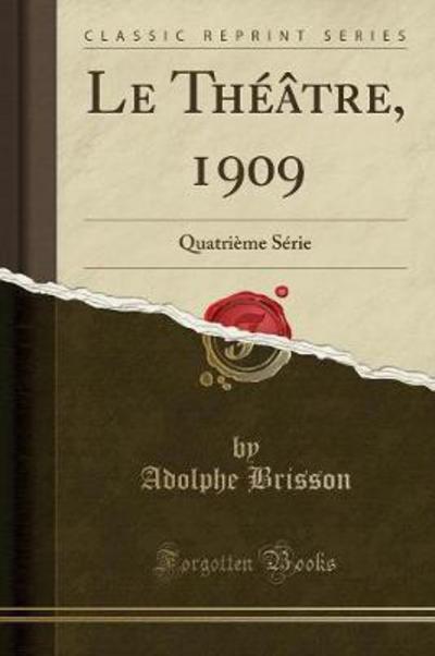 Le Théâtre, 1909: Quatrième Série (Classic Reprint) - Brisson, Adolphe