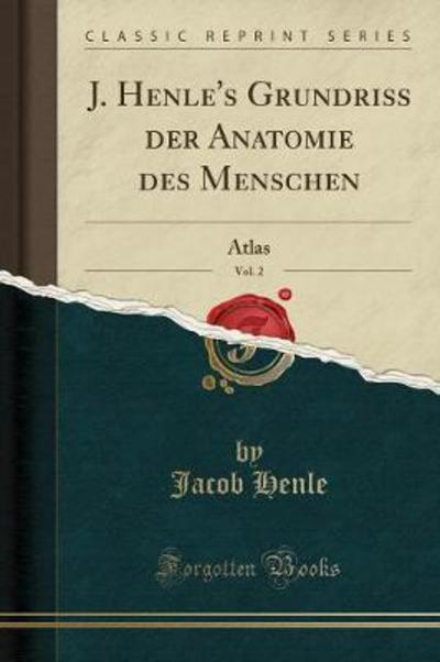 J. Henle`s Grundriss der Anatomie des Menschen, Vol. 2: Atlas (Classic Reprint) - Henle, Jacob