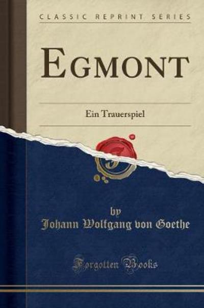 Egmont: Ein Trauerspiel (Classic Reprint) - Goethe Johann Wolfgang, von