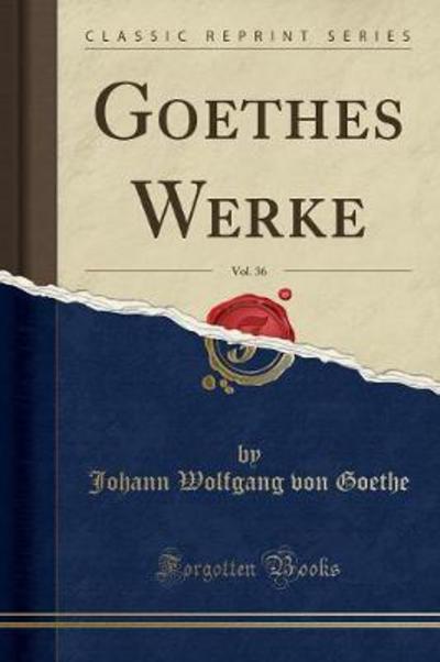 Goethes Werke, Vol. 36 (Classic Reprint) - Goethe Johann Wolfgang, von