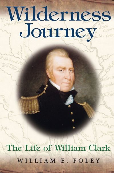 Wilderness Journey: The Life of William Clark (Missouri Biography Series) - Foley William, E.