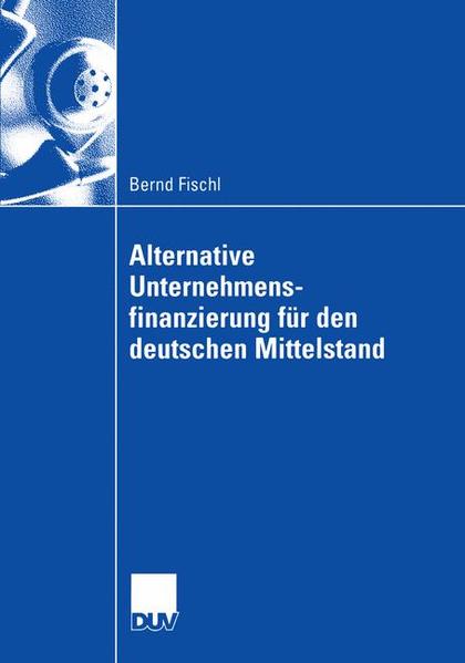 Alternative Unternehmensfinanzierung für den deutschen Mittelstand - Fischl, Bernd, Prof. Dr. Axel Hellmann  und Dr. Stefan Wagner