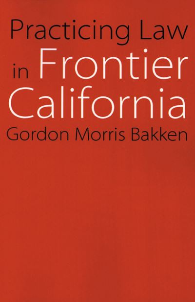 Practicing Law in Frontier California (Law in the American West Series, Band 2) - Bakken Gordon, Morris