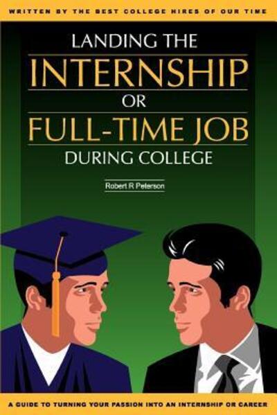 Landing the Internship or Full-Time Job During College: for Engineers and Scientists - Peterson, Robert