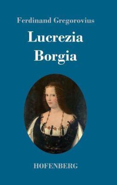 Lucrezia Borgia - Gregorovius,  Ferdinand