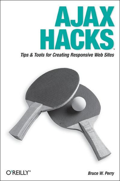 Ajax Hacks Tips & Tools for Creating Responsive Web Sites - Perry, Bruce