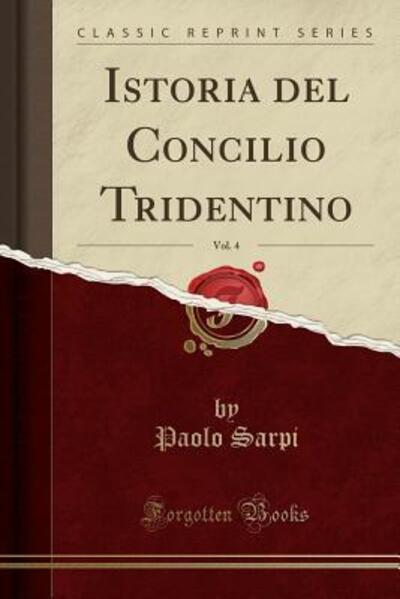Istoria del Concilio Tridentino, Vol. 4 (Classic Reprint) - Sarpi, Paolo
