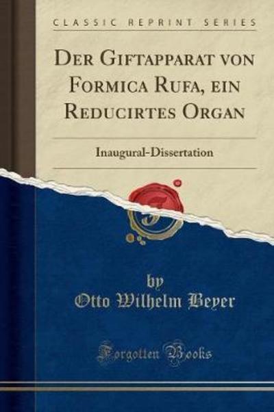 Der Giftapparat von Formica Rufa, ein Reducirtes Organ: Inaugural-Dissertation (Classic Reprint) - Beyer Otto, Wilhelm