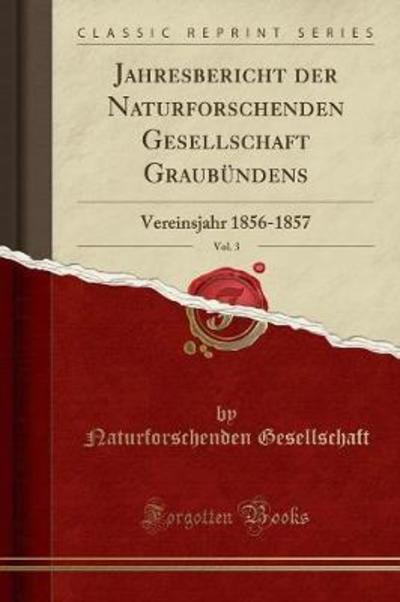 Jahresbericht der Naturforschenden Gesellschaft Graubündens, Vol. 3: Vereinsjahr 1856-1857 (Classic Reprint) - Gesellschaft, Naturforschenden