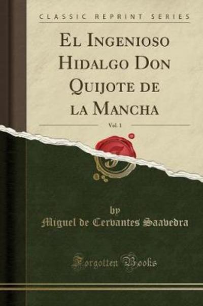 El Ingenioso Hidalgo Don Quijote de la Mancha, Vol. 1 (Classic Reprint) - Saavedra Miguel De, Cervantes