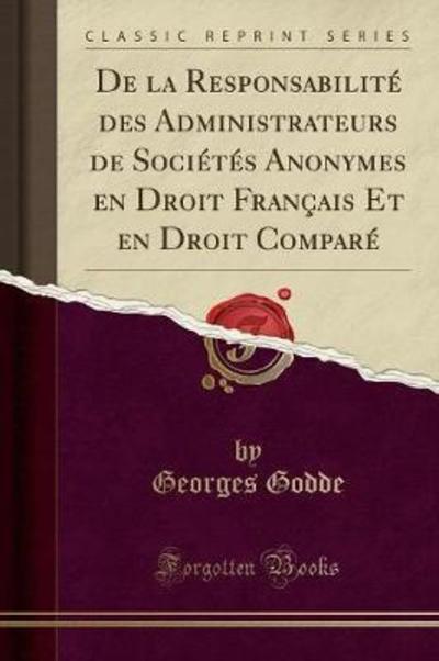 De la Responsabilité des Administrateurs de Sociétés Anonymes en Droit Français Et en Droit Comparé (Classic Reprint) - Godde, Georges
