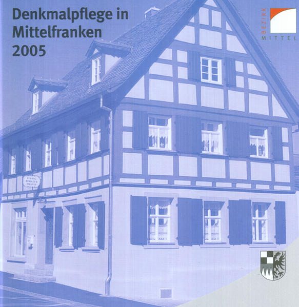 Denkmalpflege in Mittelfranken 2005 Denkmalprämierung des Bezirks Mittelfranken 2005 - Kluxen, Andrea M, Julia Hecht  und Richard Bartsch