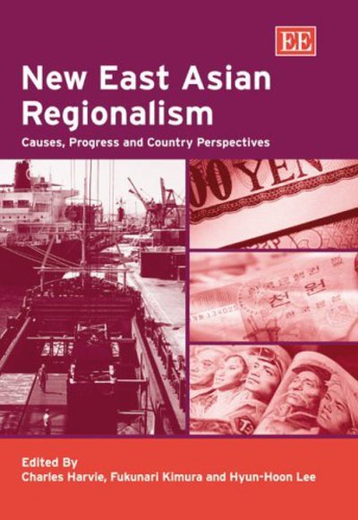 New East Asian Regionalism: Causes, Progress and Country Perspectives - Harvie, Charles, Fukunari Kimura  und Hyun-Hoon Lee