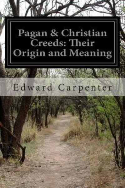 Pagan & Christian Creeds: Their Origin and Meaning - Carpenter, Edward