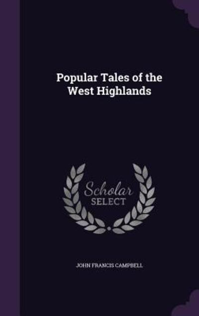 Popular Tales of the West Highlands - Campbell John, Francis