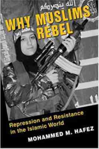 Why Muslims Rebel: Repression and Resistance in the Islamic World - Hafez M., M.