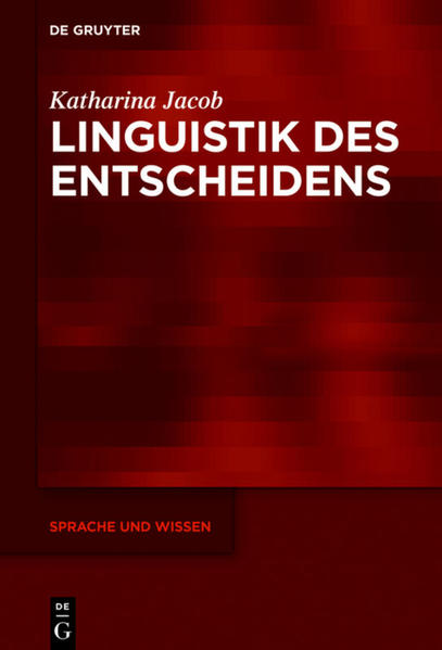 Linguistik des Entscheidens Eine kommunikative Praxis in funktionalpragmatischer und diskurslinguistischer Perspektive - Jacob, Katharina