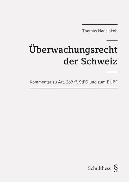 Überwachungsrecht der Schweiz Kommentar zu Art. 269 ff. StPO und zum BÜPF (Bundesgesetz betreffend die Überwachung des Post- und Fernmeldeverkehrs) - Hansjakob, Thomas