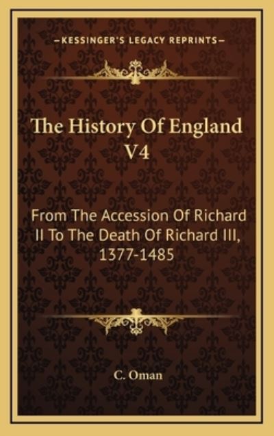 The History Of England V4: From The Accession Of Richard II To The Death Of Richard III, 1377-1485 - Oman, C
