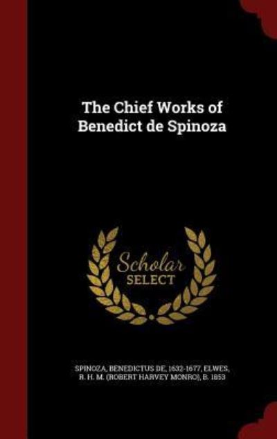 The Chief Works of Benedict de Spinoza - Spinoza Benedictus, De und 1853 Elwes R H M B