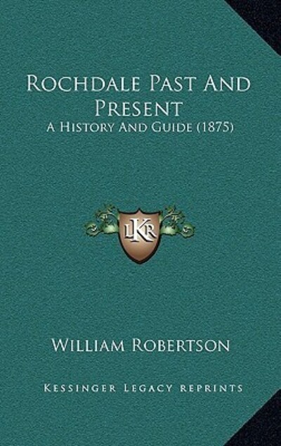 Rochdale Past And Present: A History And Guide (1875) - Robertson, William