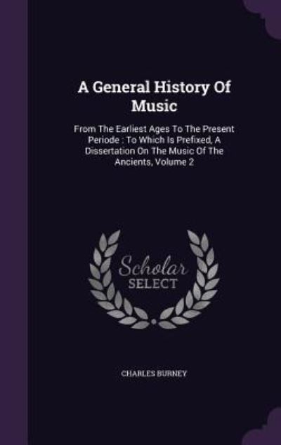 A General History of Music: From the Earliest Ages to the Present Periode: To Which Is Prefixed, a Dissertation on the Music of the Ancients, Volume 2 - Burney, Charles