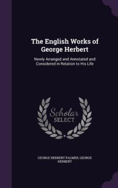 The English Works of George Herbert: Newly Arranged and Annotated and Considered in Relation to His Life - Palmer George, Herbert und George Herbert