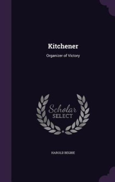 Kitchener: Organizer of Victory - Begbie, Harold