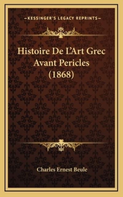 Histoire de L`Art Grec Avant Pericles (1868) - Beule, Charles-Ernest