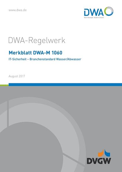 Merkblatt DWA-M 1060 IT-Sicherheit - Branchenstandard Wasser/Abwasser - DWA Deutsche Vereinigung für Wasserwirtschaft, Abwasser und Abfall e.V. und DVGW