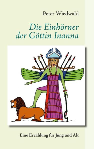 Die Einhörner der Göttin Inanna Eine Erzählung für Jung und Alt - Wiedwald, Peter
