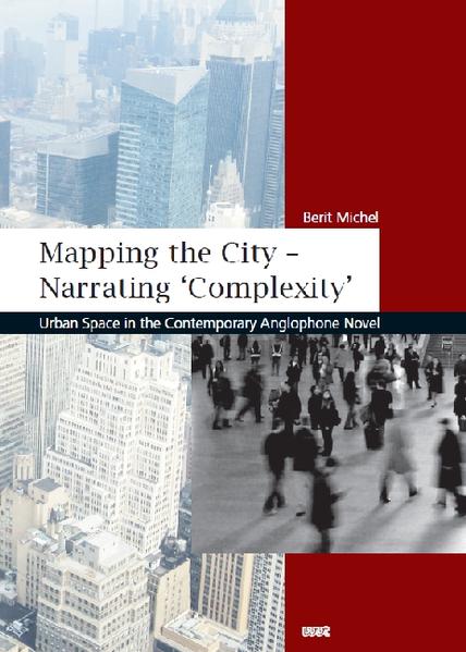 Mapping the City - Narrating `Complexity` Urban Space in the Contemporary Anglophone Novel - Michel, Berit
