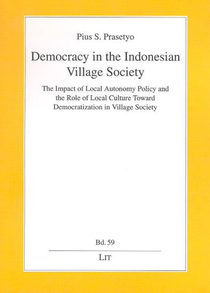 Democracy in the Indonesian Village Society The Impact of Local Autonomy Policy and the Role of Local Culture Toward Democatization in Village Society - Prasetyo, Pius S