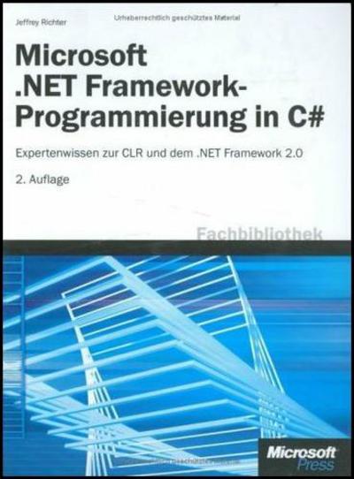 Microsoft .NET Framework-Programmierung in C#. Expertenwissen zur CLR und dem .NET Framework 2.0 - Richter,  Jeffrey M.