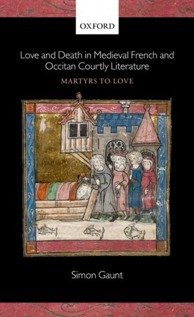 Love and Death in Medieval French and Occitan Courtly Literature: Martyrs to Love - Gaunt, Simon