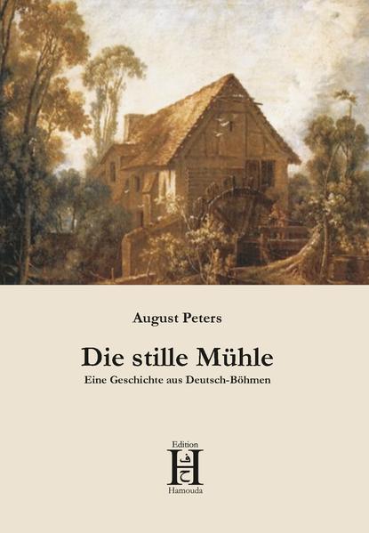 Die stille Mühle Eine Geschichte aus Deutsch-Böhmen - Peters, August