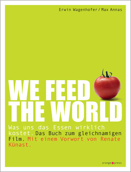 We feed the world Was uns das Essen wirklich kostet - Wagenhofer, Erwin und Max Annas