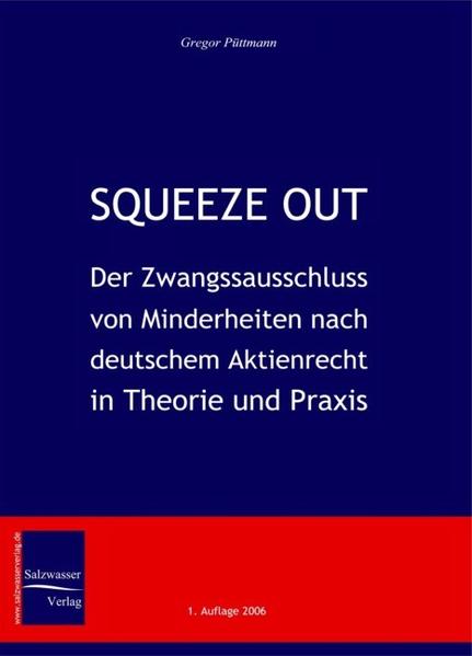 Squeeze out Der Zwangsausschluss von Minderheiten nach deutschem Aktienrecht in Theorie und Praxis - Püttmann, Gregor