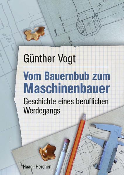 Vom Bauernbub zum Maschinenbauer Geschichte eines beruflichen Werdegangs - Vogt, Günther