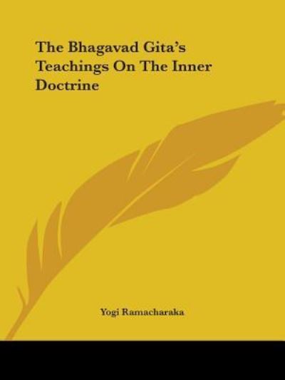 The Bhagavad Gita`s Teachings on the Inner Doctrine - Ramacharaka, Yogi