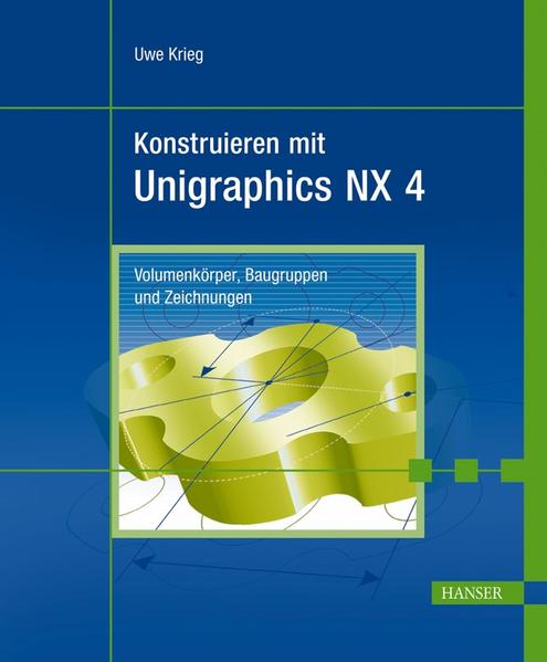 Konstruieren mit Unigraphics NX 4 Volumenkörper, Baugruppen und Zeichnungen - Krieg, Uwe