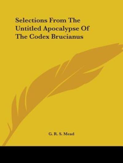 Selections from the Untitled Apocalypse of the Codex Brucianus - Mead G. R., S.