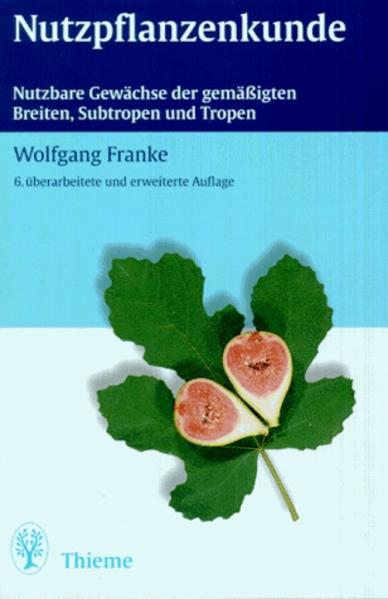 Nutzpflanzenkunde Nutzbare Gewächse der gemässigten Breiten, Subtropen und Tropen - Franke, Wolfgang