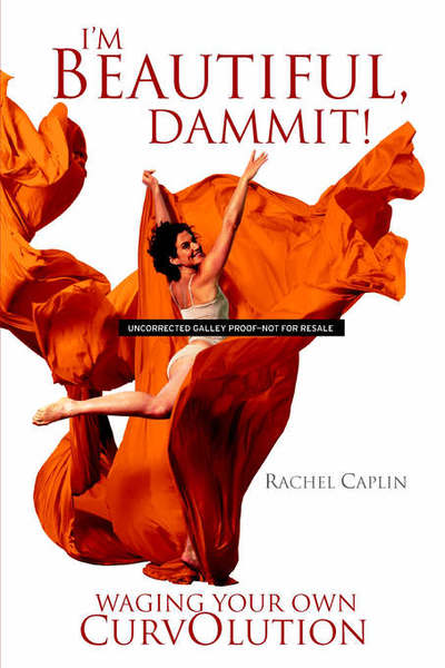 Rachel Ann Caplin: I`m Beautiful, Dammit!: Waging Your Own CurvOlution - Caplin, Rachel und Tonya Sandis