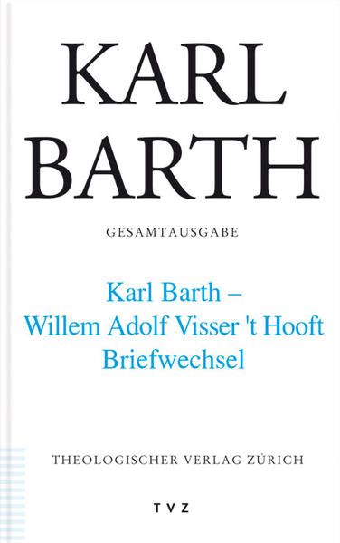 Karl Barth Gesamtausgabe Abt. V: Karl Barth - Willem Adolph Visser t` Hooft. Briefwechsel - Barth, Karl und Thomas Herwig