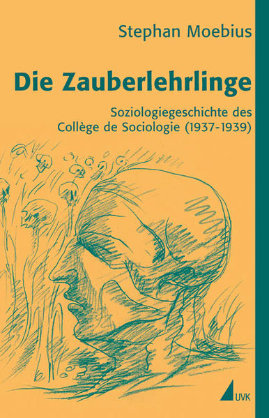 Die Zauberlehrlinge Soziologiegeschichte des Collège de Sociologie (1937-1939) - Moebius, Stephan