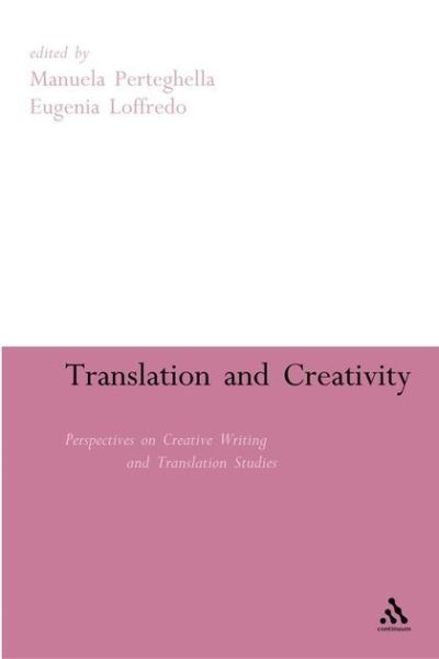 Translation and Creativity: Perspectives on Creative Writing and Translation Studies - Perteghella, Manuela und Eugenia Loffredo