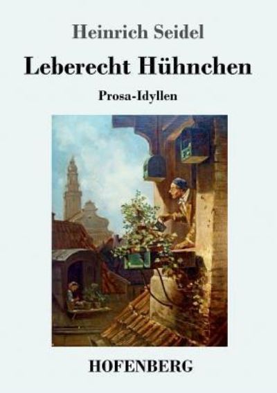 Leberecht Hühnchen: Prosa-Idyllen - Seidel, Heinrich