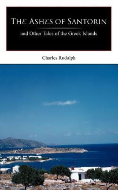 The Ashes of Santorin: and Other Tales of the Greek Islands - Rudolph, Charles