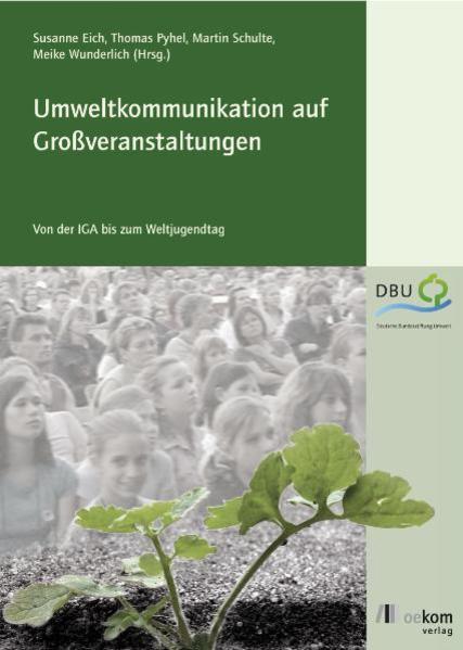 Umweltkommunikation auf Großveranstaltungen Von der IGA zum Weltjugendtag - Eich, Susanne, Thomas Pyhel  und Martin Schulte